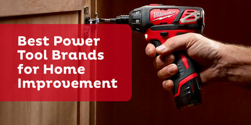 Best Power Tool Brands for Home Improvement